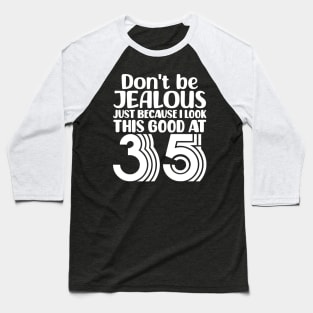 Don't Be Jealous Just Because I look This Good At 35 Baseball T-Shirt